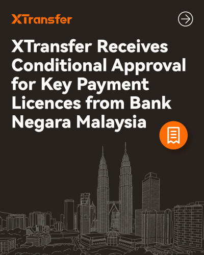 XTransfer Receives Malaysia Central Bank’s Conditional Approval for Key Payment Licences