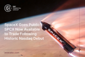 SpaceX Goes Public: SPCX Now Available to Trade Following Historic Nasdaq Debut